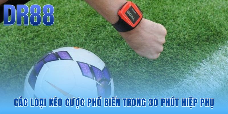 Kèo Hiệp Phụ - Cược 90 Phút Có Tính Không | Giải Đáp DR88