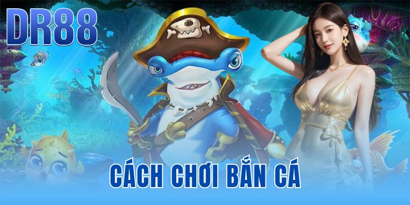 Cách Chơi Bắn Cá Luôn Thắng - Luật Và Mẹo Tại DR88