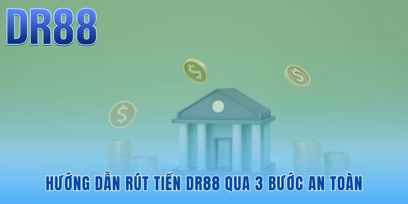 Rút Tiền DR88 - 3 Bước Nhanh Gọn Tiền Về Ví Sau 5 Phút