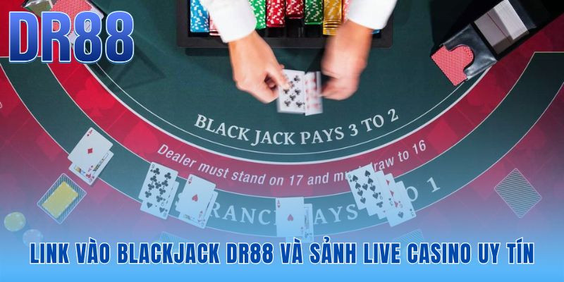 Blackjack DR88 - Sảnh Cược Livestream 4K Xanh Chín