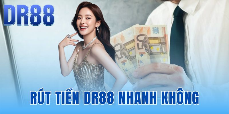 Rút Tiền DR88 Nhanh Không | Tiền Về An Toàn Sau 5-15 Phút
